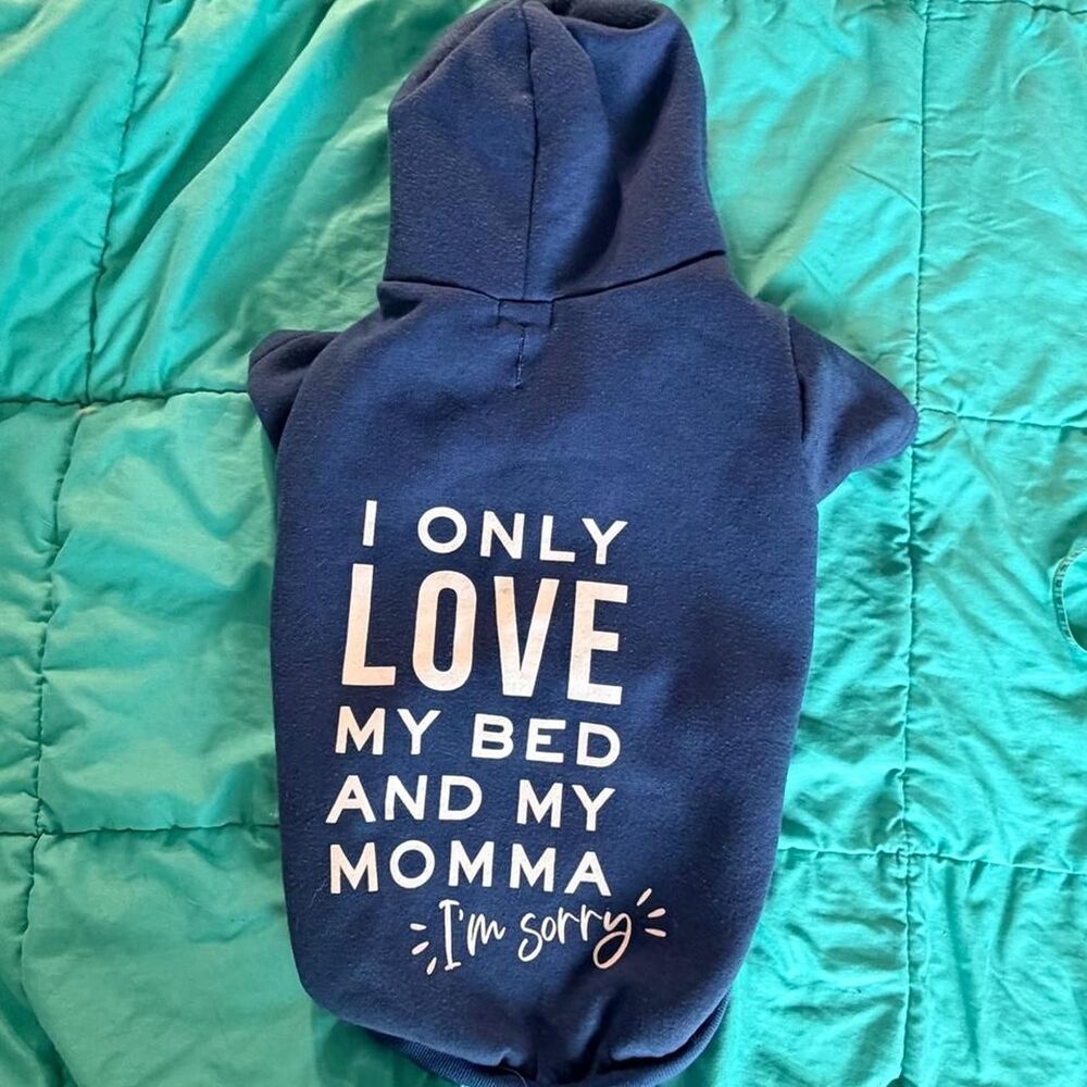 I only love my bed and my momma dog pet hoodie